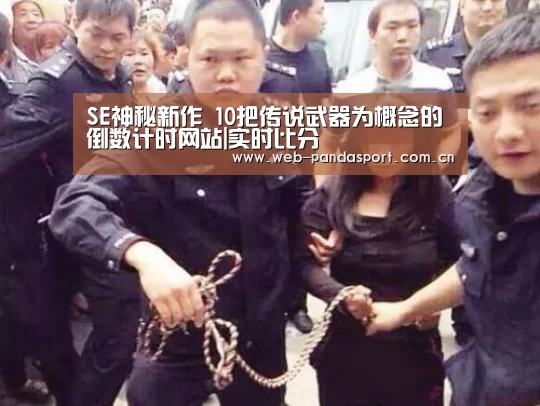 SE神秘新作 10把传说武器为概念的倒数计时网站|实时比分(图4) 熊猫体育平台